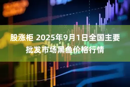 股涨柜 2025年9月1日全国主要批发市场黑鱼价格行情